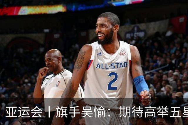 亚运会丨旗手吴愉：期待高举五星红旗入场